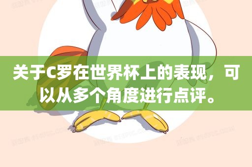 关于C罗在世界杯上的表现，可以从多个角度进行点评。