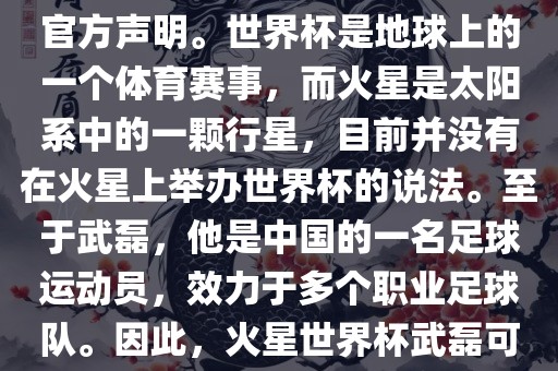 关于火星世界杯与武磊的信息，目前没有明确的新闻报道或官方声明。世界杯是地球上的一个体育赛事，而火星是太阳系中的一颗行星，目前并没有在火星上举办世界杯的说法。至于武磊，他是中国的一名足球运动员，效力于多个职业足球队。因此，火星世界杯武磊可能是一个虚构的场景或者误解。金炬实业股份有限公司