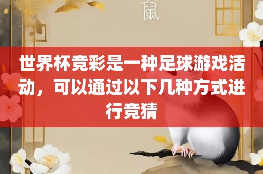 世界杯竞彩是一种足球游戏活动，可以通过以下几种方式进行竞猜金炬实业股份有限公司