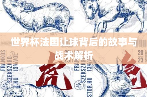 世界杯法国让球背后的故事与战术解析金炬实业股份有限公司