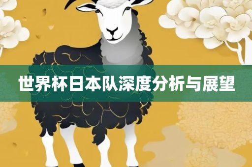 世界杯日本队深度分析与展望