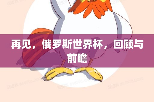 再见，俄罗斯世界杯，回顾与前瞻