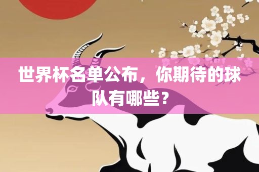 世界杯名单公布，你期待的球队有哪些？金炬实业股份有限公司