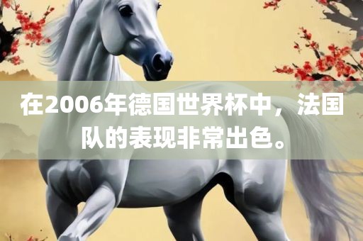 在2006年德国世界杯中，法国队的表现非常出色。