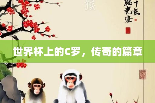 世界杯上的C罗，传奇的篇章