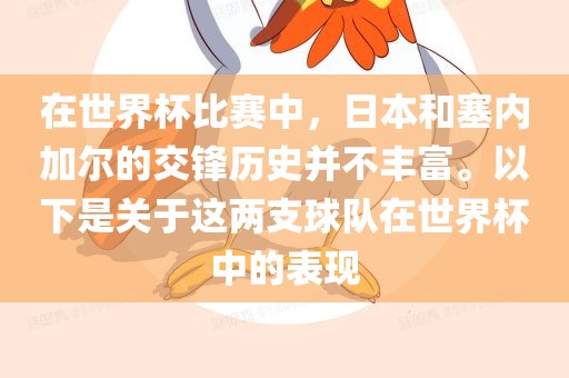 在世界杯比赛中，日本和塞内加尔的交锋历史并不丰富。以下是关于这两支球队在世界杯中的表现