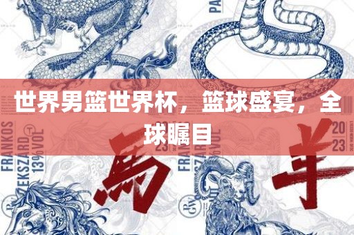 世界男篮世界杯，篮球盛宴，全球瞩目