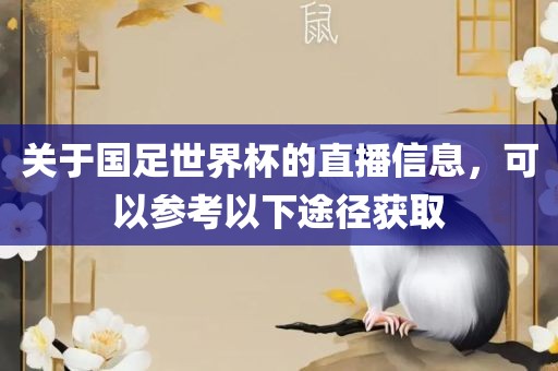 关于国足世界金炬实业股份有限公司杯的直播信息，可以参考以下途径获取