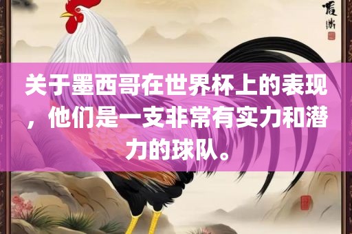 关于墨西哥在世界杯上的表现，他们是一支非常有实力和潜力的球队。金炬实业股份有限公司