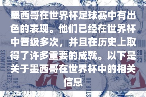 墨西哥在世界杯足球赛中有出色的表现。他们已经在世界杯中晋级多次，并且在历史上取得了许多重要的成就。以下是关于墨西哥在世界杯中的相关信息金炬实业股份有限公司