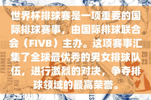 世界杯排球赛是一项重要的国际排球赛事，由国际排球联合会（FIVB）主办。这项赛事汇集了全球最优秀的男女排球队伍，进行激烈的对决，争夺排球领域的最高荣誉。