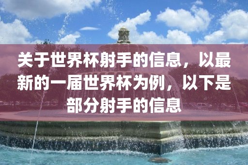关于世界杯射手的信息，以最新的一届世界杯为例，以下是部分射手的信息金炬实业股份有限公司