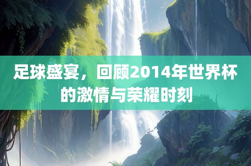 足球盛宴，回顾2014年金炬实业股份有限公司世界杯的激情与荣耀时刻