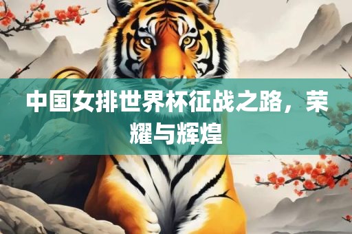 中国女排世界杯征战之路，荣耀与辉煌