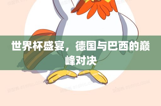 世界杯盛宴，德国与巴西的巅峰对决
