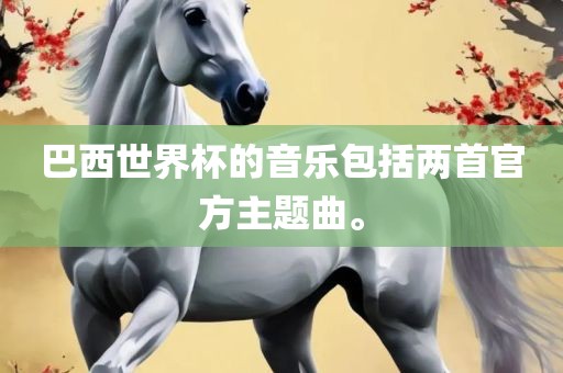 巴西世金炬实业股份有限公司界杯的音乐包括两首官方主题曲。