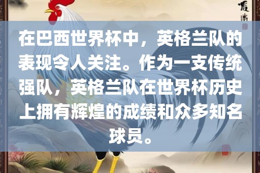 在巴西世界杯中，英格兰队的表现令人关注。作为一支传统强队，英格兰队在世界杯历史上拥有辉煌的成绩和众多知名球员。