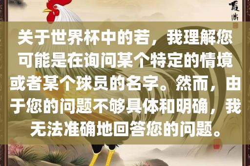 关于世界杯中的若，我理解您可能是在询问某个特定的情境或者某个球员的名字。然而，由于您的问题不够具体和明确，我无法准确地回答您的问题。