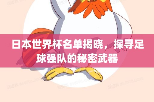 日本世界杯名单揭晓，探寻足球强队的秘密武器