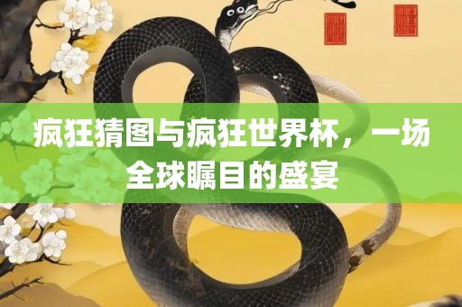 疯狂猜图与疯狂世界杯，一场全球瞩目的盛宴