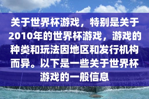 关于世界杯游戏，特别是关于2010年的世界杯游戏，游戏的种类和玩法因地区和发行机构而异。以下是一些关于世界杯游戏的一般信息