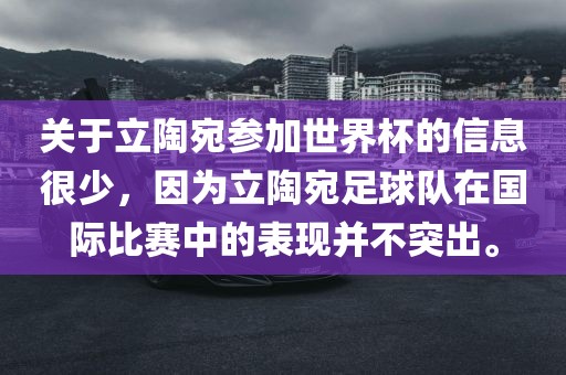 关于立陶宛参加世界杯的信息很少，因为立陶宛足球队在国际比赛中的表现并不突出。