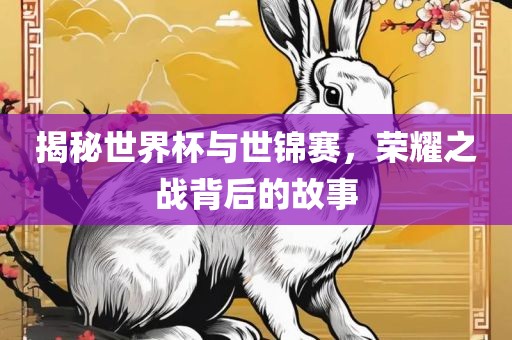 揭秘世界杯与世锦赛，荣耀之战背后的故事