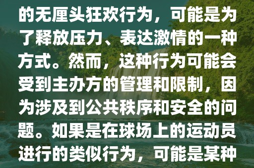 关于世界杯期间出现的裸奔现象，可能涉及多种情境。如果是在观众席上的球迷自发进行的无厘头狂欢行为，可能是为了释放压力、表达激情的一种方式。然而，这种行为可能会受到主办方的管理和限制，因为涉及到公共秩序和安全的问题。如果是在球场上的运动员进行的类似行为，可能是某种特殊的庆祝方式或独特的表达方式，但同样需要遵守比赛规则和道德标准。