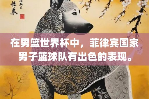 在男篮世界杯中，菲律宾国家男子篮球队有出色的表现。