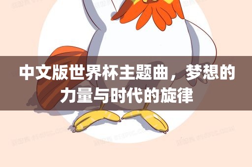 中文版世界杯主题曲，梦想的力量与时代的旋律
