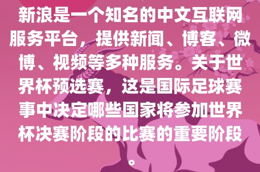 新浪是一个知名的中文互联网服务平台，提供新闻、博客、微博、视频等多种服务。关于世界杯预选赛，这是国际足球赛事中决定哪些国家将参加世界杯决赛阶段的比赛的重要阶段。