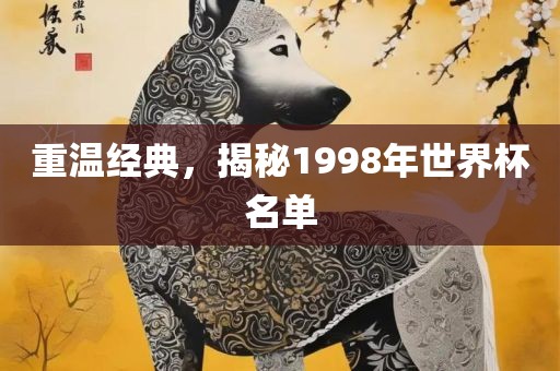 重温经典，揭秘1998年世界杯名单