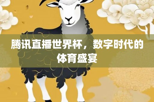 腾讯直播世界杯，数字时代的体育盛宴