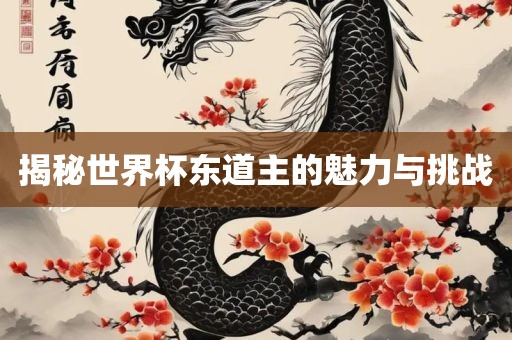 揭秘世界杯东道主的魅力与挑战