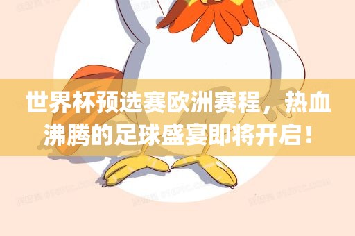 世界杯预选赛欧洲赛程，热血沸腾的足球盛宴即将开启！