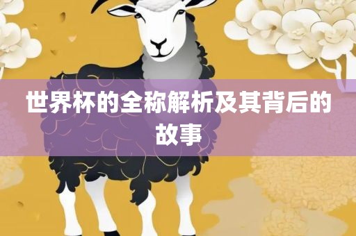 世界杯的全称解析及其背后的故事