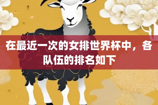 在最近一次的女排世界杯中，各队伍的排名如下