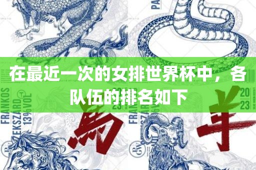 在最近一次的女排世金炬实业股份有限公司界杯中，各队伍的排名如下