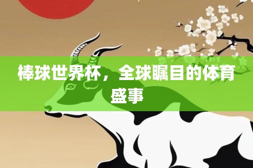 棒球世界杯，全球瞩目的体育盛事