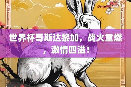 世界杯哥斯达黎加，战火重燃，激情四溢！
