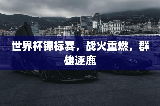 世界杯锦标赛，战火重燃，群雄逐鹿