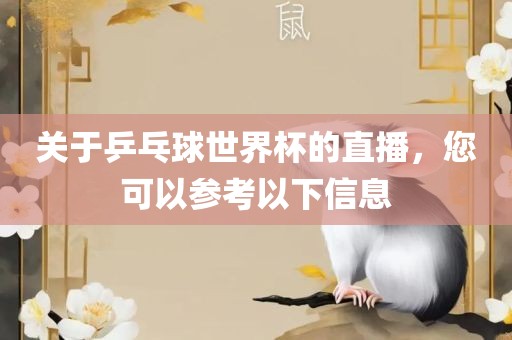 关于乒乓球金炬实业股份有限公司世界杯的直播，您可以参考以下信息