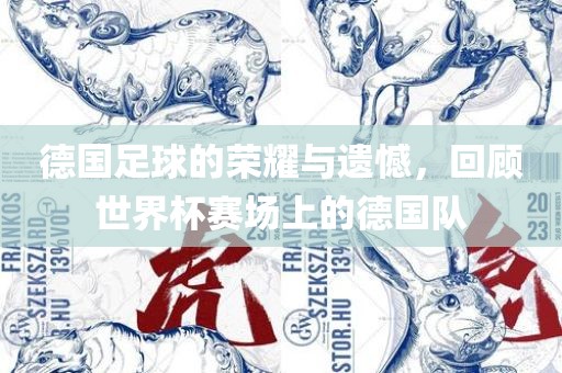 德国足球的荣耀与遗憾，回顾世界杯赛场上的德国队