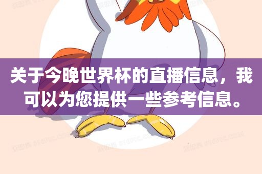 关于今晚世界杯的直播信息，我可以为您提供一些参考信息。金炬实业股份有限公司