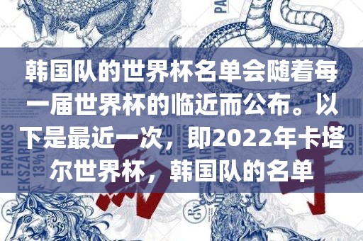 韩国队的世界杯名单会随着每一届世界杯的临近而公布。以下是最近一次，即2022年卡塔尔世界杯，韩国队的名单