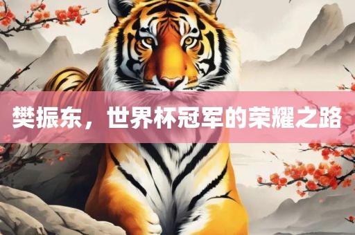 樊振东，世界杯冠军的荣耀之路