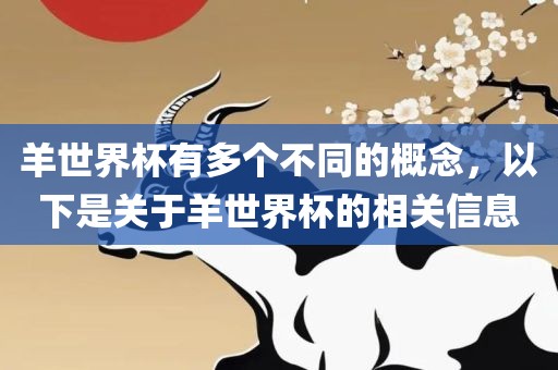羊世界杯有多个不同的概念，以下是关于羊世界杯的相关信息金炬实业股份有限公司