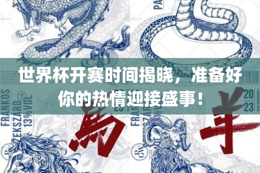 世界杯开赛时间揭晓，准备好你的热情迎接盛事！