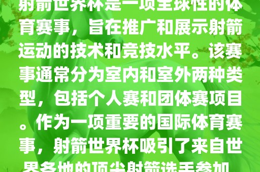 射箭世界杯是一项全球性的体育赛事，旨在推广和展示射箭运动的技术和竞技水平。该赛事通常分为室内和室外两种类型，包括个人赛和团体赛项目。作为一项重要的国际体育赛事，射箭世界杯吸引了来自世界各地的顶尖射箭选手参加。