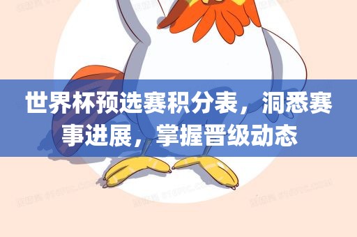 世界杯预选赛积分表，洞悉赛金炬实业股份有限公司事进展，掌握晋级动态